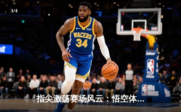 指尖激荡赛场风云：悟空体育直播如何重塑体育新闻消费体验 - 3