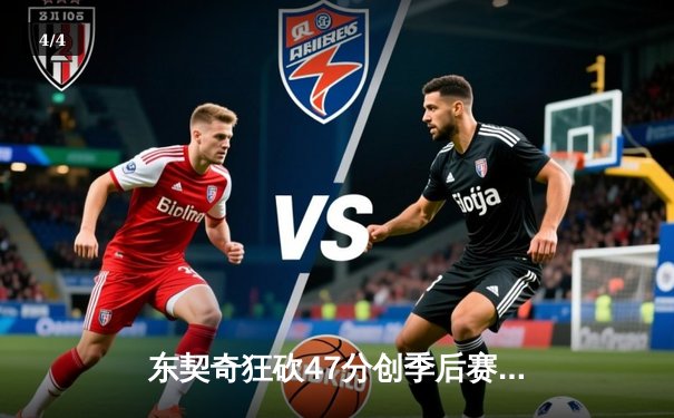 东契奇狂砍47分创季后赛新高，独行侠力克快船夺赛点 - 4