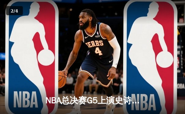 NBA总决赛G5上演史诗逆转：凯尔特人绝地反击拖入抢七，塔图姆狂砍46分创纪录 - 2