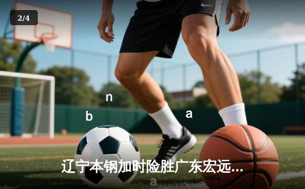 辽宁本钢加时险胜广东宏远，赵继伟35分导演惊天逆转 - 2