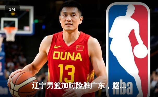 辽宁男篮加时险胜广东，赵继伟33分导演惊天逆转 - 3