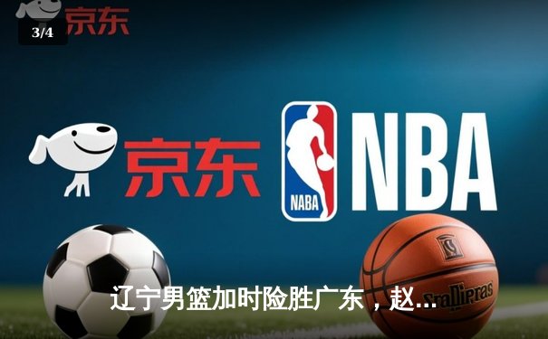 辽宁男篮加时险胜广东，赵继伟35分导演惊天逆转 - 3