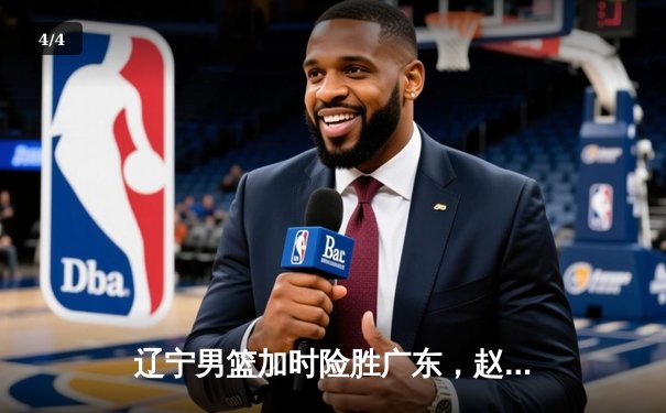 辽宁男篮加时险胜广东，赵继伟35分导演惊天逆转 - 4